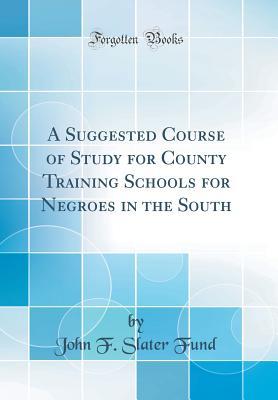 Download A Suggested Course of Study for County Training Schools for Negroes in the South (Classic Reprint) - John F Slater Fund | ePub