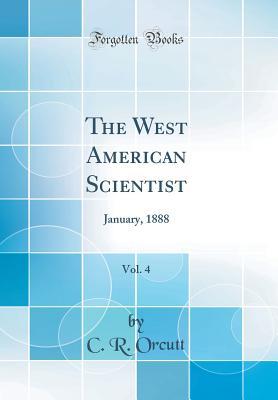 Download The West American Scientist, Vol. 4: January, 1888 (Classic Reprint) - C R Orcutt file in PDF