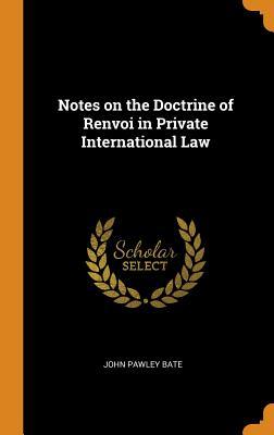 Read Notes on the Doctrine of Renvoi in Private International Law - John Pawley Bate | ePub