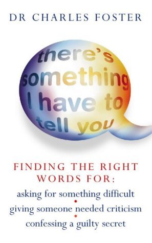 Download There’s Something I Have to Tell You: How to communicate difficult news in sensitive situations - Dr. Charles Foster | ePub