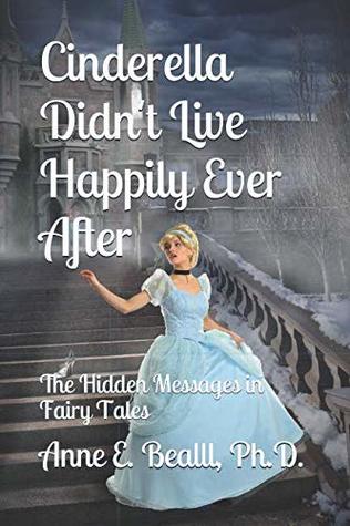 Download Cinderella Didn't Live Happily Ever After: The Hidden Messages in Fairy Tales - Anne E. Beall file in ePub