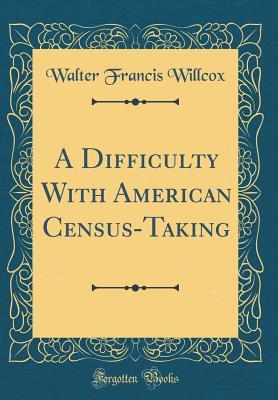 Full Download A Difficulty with American Census-Taking (Classic Reprint) - Walter Francis Willcox file in ePub