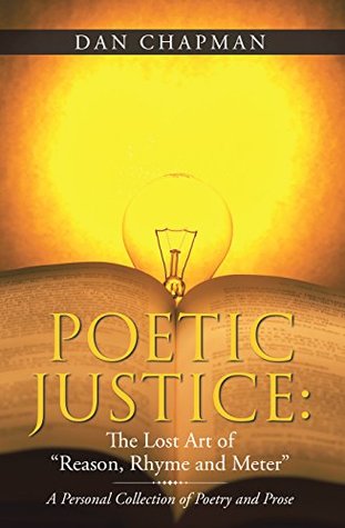 Read Poetic Justice: the Lost Art of “Reason, Rhyme and Meter”: A Personal Collection of Poetry and Prose - Dan Chapman file in PDF