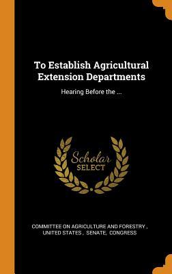 Full Download To Establish Agricultural Extension Departments: Hearing Before the - Committee on Agriculture and Forestry file in PDF