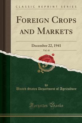 Download Foreign Crops and Markets, Vol. 43: December 22, 1941 (Classic Reprint) - U.S. Department of Agriculture file in PDF