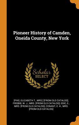 Read Pioneer History of Camden, Oneida County, New York - E. Edic | PDF