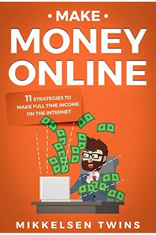 Read Make Money Online: 11 Strategies to Make Full Time Income on the Internet (Passive Income Book 9) - Mikkelsen Twins file in PDF