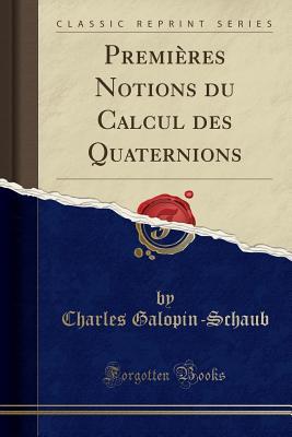 Download Premi�res Notions Du Calcul Des Quaternions (Classic Reprint) - Charles Galopin-Schaub file in PDF