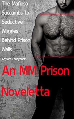 Read The Mafioso Succumbs to Seductive Wiggles Behind Prison Walls: An MM Prison Noveletta - Gaylord Fancypants file in PDF