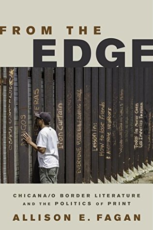 Full Download From the Edge: Chicana/o Border Literature and the Politics of Print (Latinidad: Transnational Cultures in the United States) - Allison E. Fagan | PDF