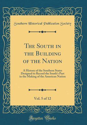 Download The South in the Building of the Nation, Vol. 5 of 12: A History of the Southern States Designed to Record the South's Part in the Making of the American Nation (Classic Reprint) - Southern Historical Publication Society | PDF