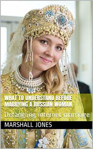 Full Download What to understand before marrying a Russian woman : Detangling internet marriage (Internet marriage series) - Marshall Jones file in ePub