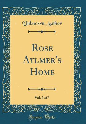 Read Rose Aylmer's Home, Vol. 2 of 3 (Classic Reprint) - Unknown | ePub