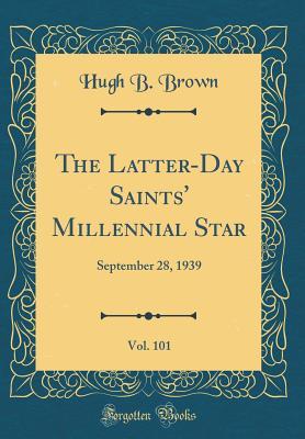 Read Online The Latter-Day Saints' Millennial Star, Vol. 101: September 28, 1939 (Classic Reprint) - Hugh B. Brown file in ePub