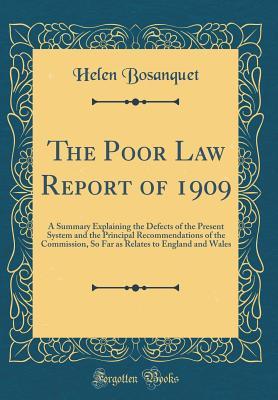 Read The Poor Law Report of 1909: A Summary Explaining the Defects of the Present System and the Principal Recommendations of the Commission, So Far as Relates to England and Wales (Classic Reprint) - Helen Dendy Bosanquet file in PDF