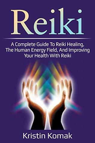 Read Reiki: A complete guide to Reiki healing, the human energy field, and improving your health with Reiki - Kristin Komak file in PDF