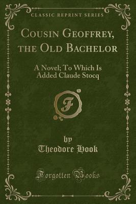 Full Download Cousin Geoffrey, the Old Bachelor: A Novel; To Which Is Added Claude Stocq (Classic Reprint) - Harriet Maria Gordon Smythies file in ePub