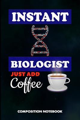 Download Instant Biologist Just Add Coffee: Composition Notebook, Birthday Journal for Biology Lovers to Write on - M. Shafiq | PDF