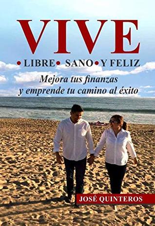 Read VIVE LIBRE SANO Y FELIZ: MEJORA TUS FINANZAS Y EMPRENDE AL EXITO - José Quinteros | PDF