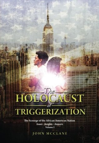 Full Download The Holocaust of Triggerization: The Scourge of the African American Nation (Issues - Insights - Answers) (Volume 1) - John McClane file in PDF