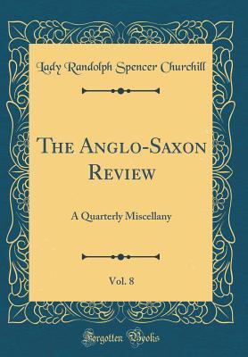 Full Download The Anglo-Saxon Review, Vol. 8: A Quarterly Miscellany (Classic Reprint) - Randolph Spencer Churchill | ePub