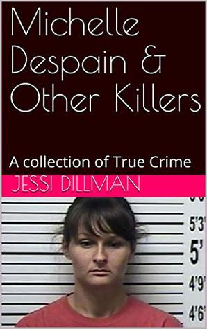 Full Download Michelle Despain & Other Killers: A collection of True Crime - Jessi Dillman | PDF