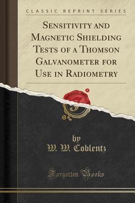 Download Sensitivity and Magnetic Shielding Tests of a Thomson Galvanometer for Use in Radiometry (Classic Reprint) - W W Coblentz | PDF