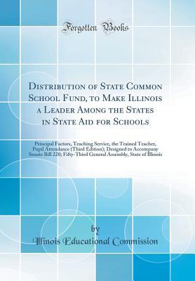 Full Download Distribution of State Common School Fund, to Make Illinois a Leader Among the States in State Aid for Schools: Principal Factors, Teaching Service, the Trained Teacher, Pupil Attendance (Third Edition); Designed to Accompany Senate Bill 220; Fifty-Third G - Illinois Educational Commission file in PDF