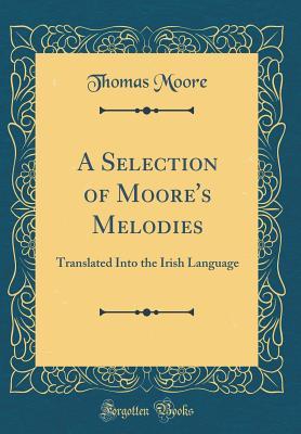 Full Download A Selection of Moore's Melodies: Translated Into the Irish Language (Classic Reprint) - Thomas Moore | ePub