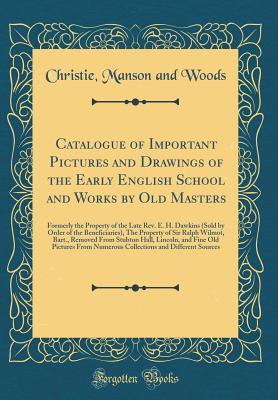 Download Catalogue of Important Pictures and Drawings of the Early English School and Works by Old Masters: Formerly the Property of the Late Rev. E. H. Dawkins (Sold by Order of the Beneficiaries), the Property of Sir Ralph Wilmot, Bart., Removed from Stubton Hal - Christie, Manson & Woods file in ePub