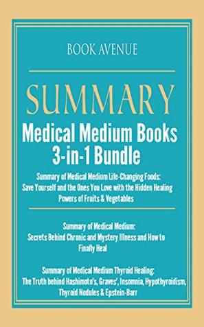 Full Download Medical Medium Book Summaries   3-in-1 Bundle   Healing Foods, Thyroid Healing & Chronic Illness: Medical Medium: Life-Changing Foods, Secrets Behind Chronic and Mystery Illness & Thyroid Healing - Book Avenue file in ePub