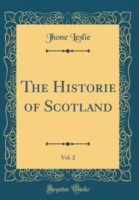 Full Download The Historie of Scotland, Vol. 2 (Classic Reprint) - Jhone Leslie file in ePub