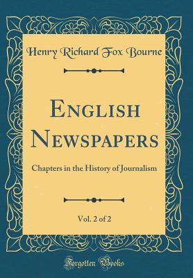 Download English Newspapers, Vol. 2 of 2: Chapters in the History of Journalism (Classic Reprint) - Henry Richard Fox Bourne file in PDF