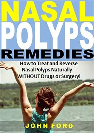 Download Nasal Polyps Remedies: How to Treat and Reverse Nasal Polyps Naturally -- WITHOUT Drugs or Surgery! - John Ford file in ePub