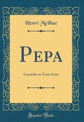 Download Pepa: Com�die En Trois Actes (Classic Reprint) - Henri Meilhac file in PDF