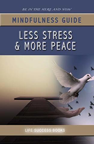 Full Download MINDFULNESS GUIDE LESS STRESS & MORE PEACE: Practical tips, worksheets, and mindfulness affirmations - Life Success Books file in PDF