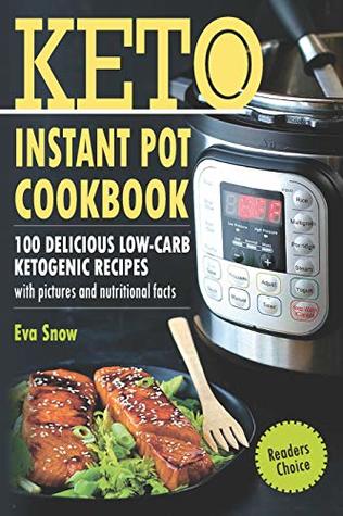 Read Online Keto Instant Pot Cookbook: 100 Delicious Low-Carb Ketogenic Recipes with Pictures and Nutritional Facts - Eva Snow | PDF