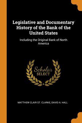 Full Download Legislative and Documentary History of the Bank of the United States: Including the Original Bank of North America - Matthew St. Clair Clarke | PDF