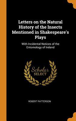 Full Download Letters on the Natural History of the Insects Mentioned in Shakespeare's Plays: With Incidental Notices of the Entomology of Ireland - Robert Patterson file in ePub