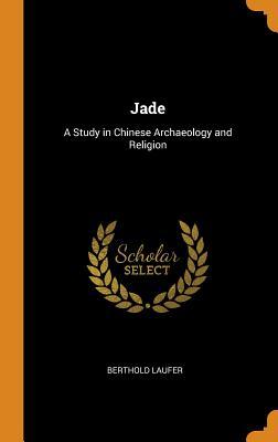 Full Download Jade: A Study in Chinese Archaeology and Religion - Berthold Laufer | PDF