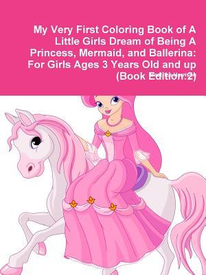 Read My Very First Coloring Book of a Little Girls Dream of Being a Princess, Mermaid, and Ballerina: For Girls Ages 3 Years Old and Up (Book Edition:2) - Beatrice Harrison file in ePub