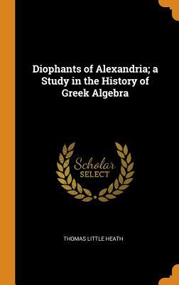 Full Download Diophants of Alexandria; A Study in the History of Greek Algebra - Thomas Little Heath | ePub