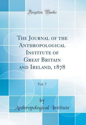 Read The Journal of the Anthropological Institute of Great Britain and Ireland, 1878, Vol. 7 (Classic Reprint) - Anthropological Institute of Great Britain and Ireland file in ePub