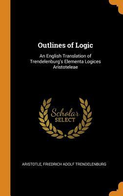 Download Outlines of Logic: An English Translation of Trendelenburg's Elementa Logices Aristoteleae - Aristotle | ePub