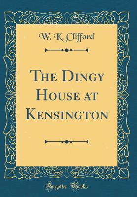 Download The Dingy House at Kensington (Classic Reprint) - Lucy Clifford | ePub