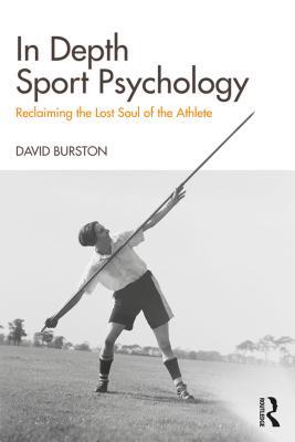 Full Download In Depth Sport Psychology: Reclaiming the Lost Soul of the Athlete - David Huw Burston file in PDF