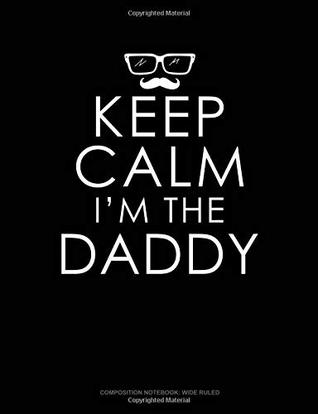 Full Download Keep Calm I'm The Daddy: Composition Notebook: Wide Ruled -  | PDF