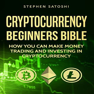 Read Cryptocurrency Beginners Bible: How You Can Make Money Trading and Investing in Cryptocurrency like Bitcoin, Ethereum and altcoins - Stephen Satoshi file in ePub