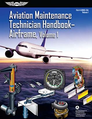 Download Aviation Maintenance Technician Handbook: Airframe, Volume 1: FAA-H-8083-31A, Volume 1 (FAA Handbooks Series) - Federal Aviation Administration (FAA)/Aviation Supplies & Academics (ASA) | ePub