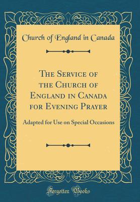 Download The Service of the Church of England in Canada for Evening Prayer: Adapted for Use on Special Occasions (Classic Reprint) - Church of England in Canada | ePub